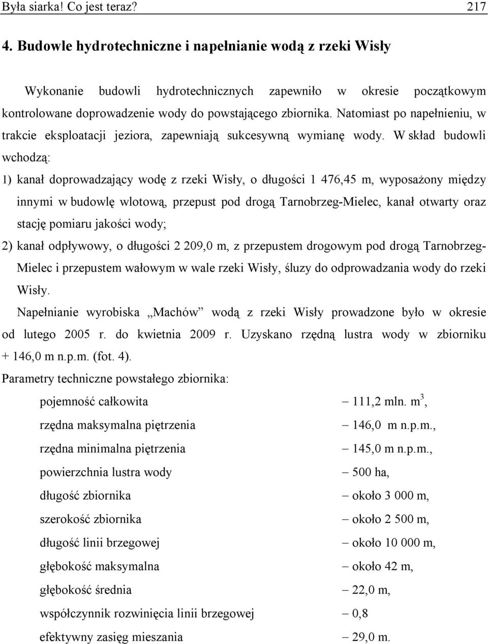 Natomiast po napełnieniu, w trakcie eksploatacji jeziora, zapewniają sukcesywną wymianę wody.