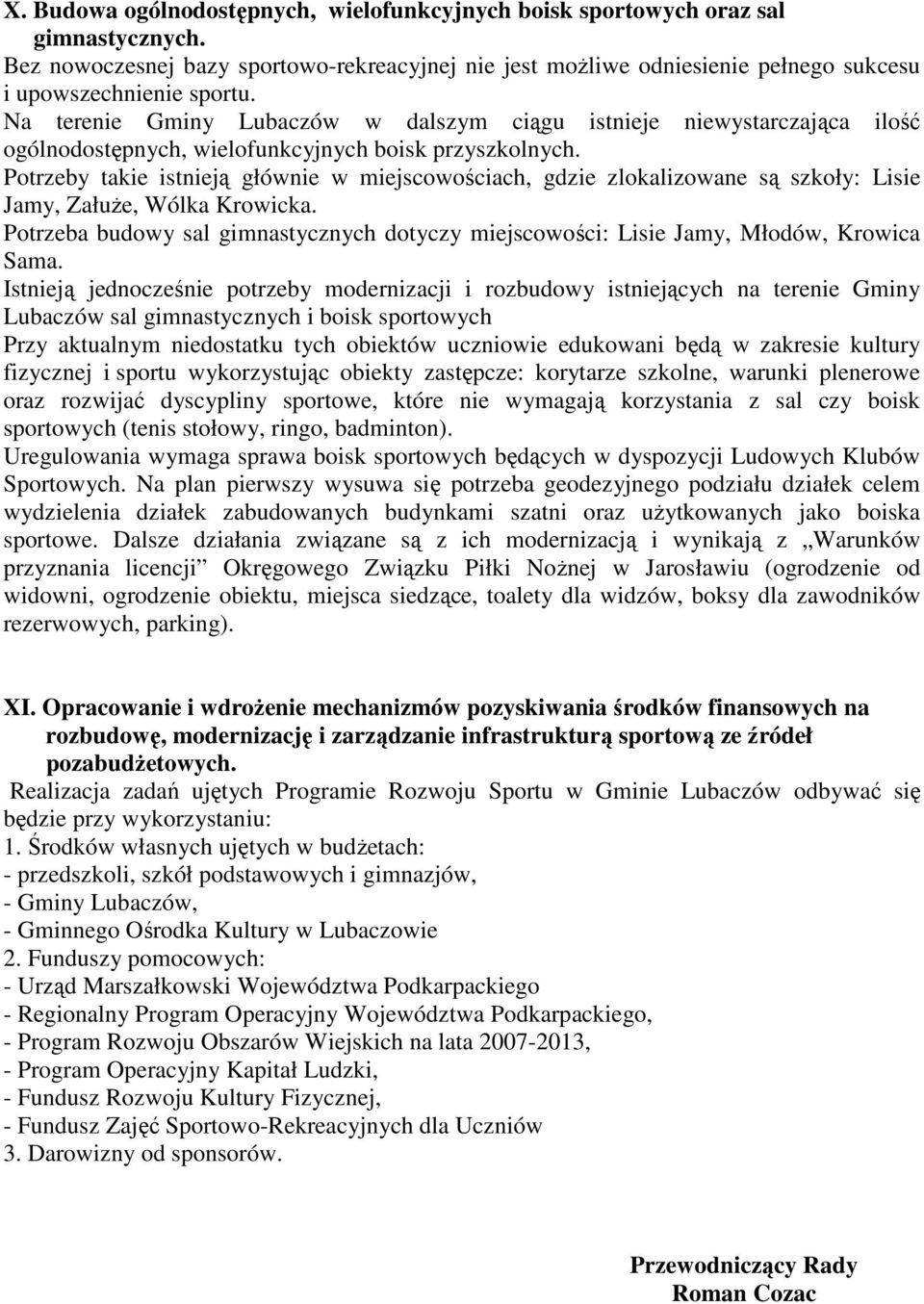 Potrzeby takie istnieją głównie w miejscowościach, gdzie zlokalizowane są szkoły: Lisie Jamy, ZałuŜe, Wólka Krowicka.