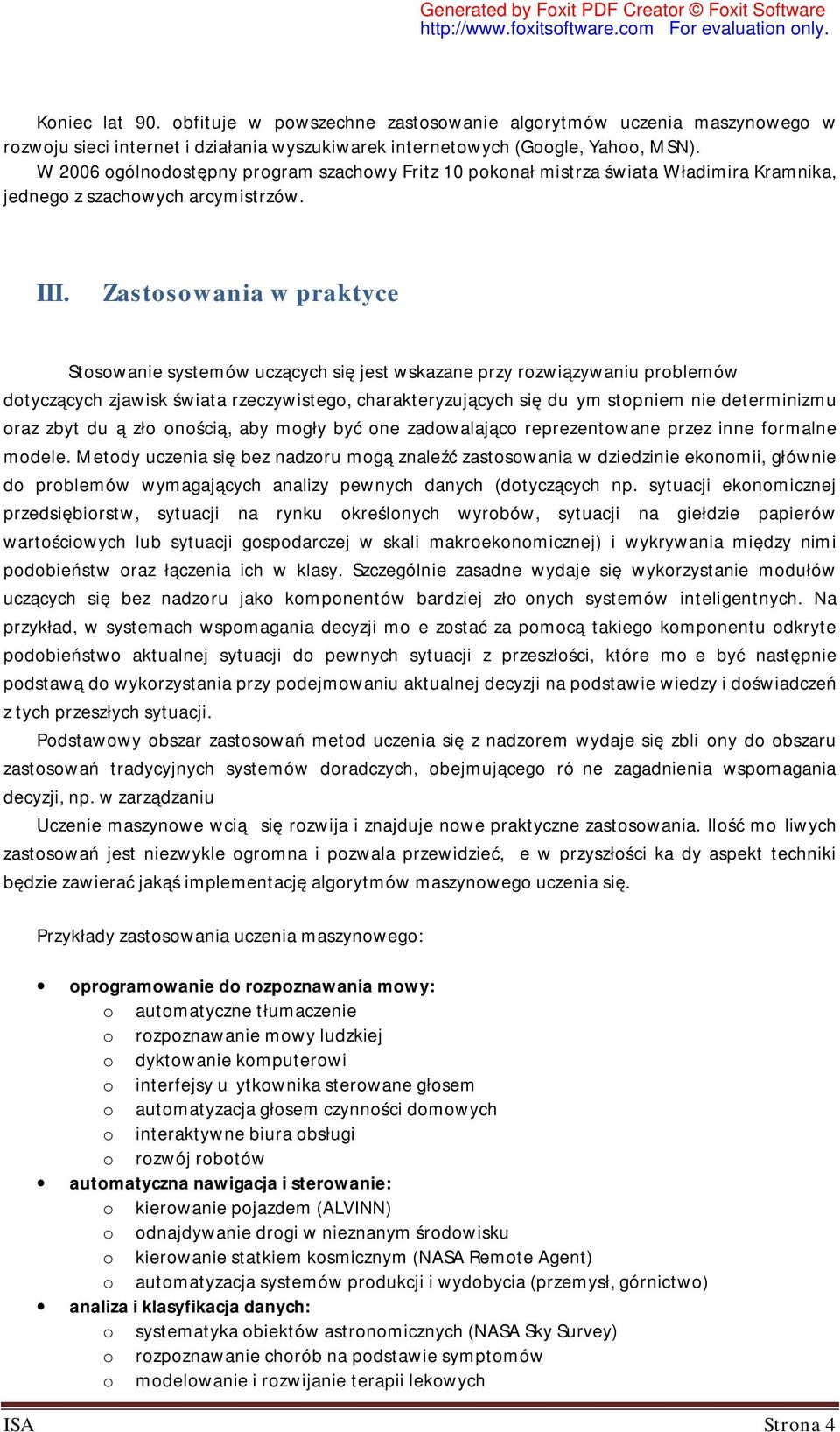 Zastswania w praktyce Stswanie systemów uczących się jest wskazane przy rzwiązywaniu prblemów dtyczących zjawisk świata rzeczywisteg, charakteryzujących się dużym stpniem nie determinizmu raz zbyt