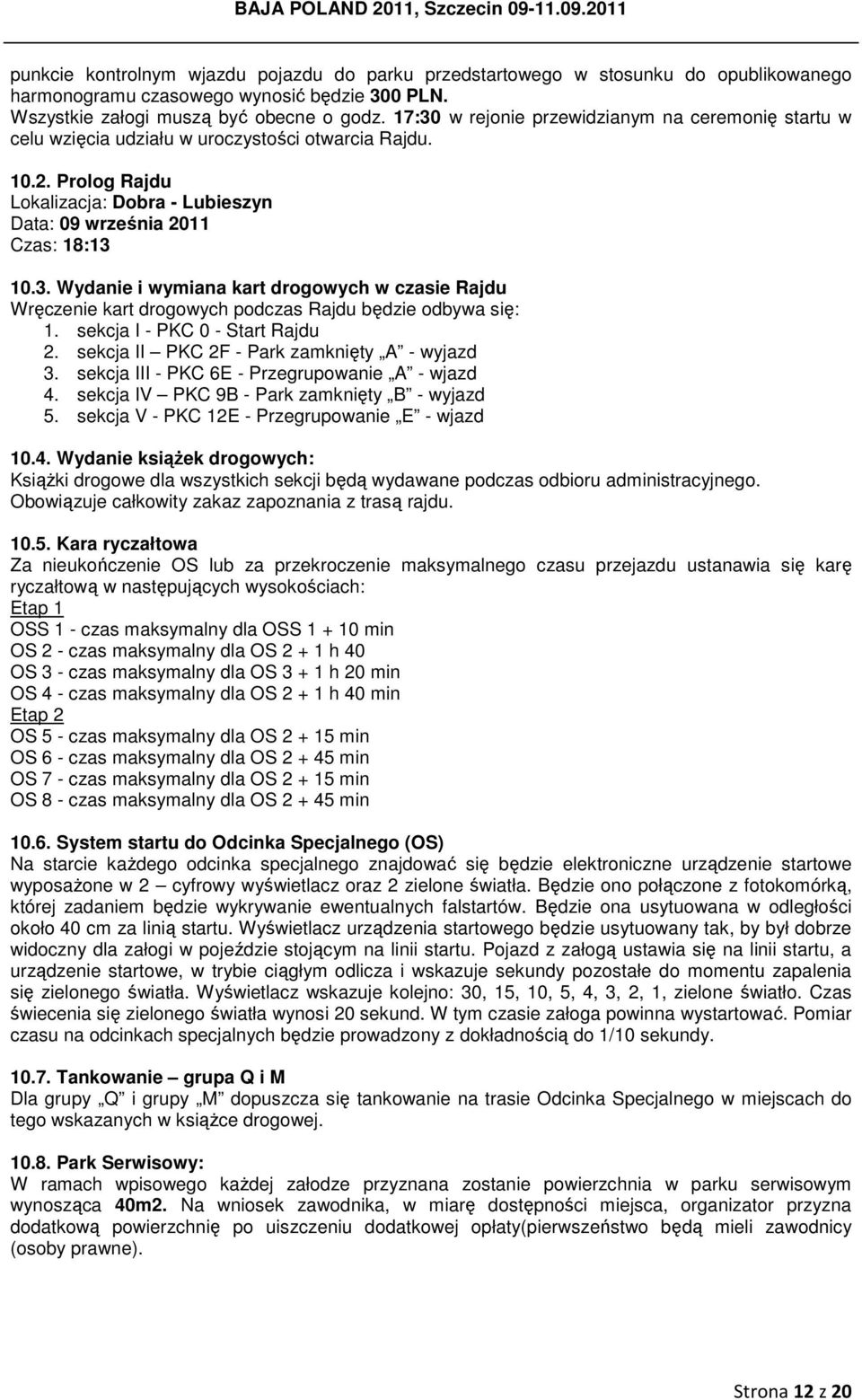 sekcja I - PKC 0 - Start Rajdu 2. sekcja II PKC 2F - Park zamknięty A - wyjazd 3. sekcja III - PKC 6E - Przegrupowanie A - wjazd 4. sekcja IV PKC 9B - Park zamknięty B - wyjazd 5.