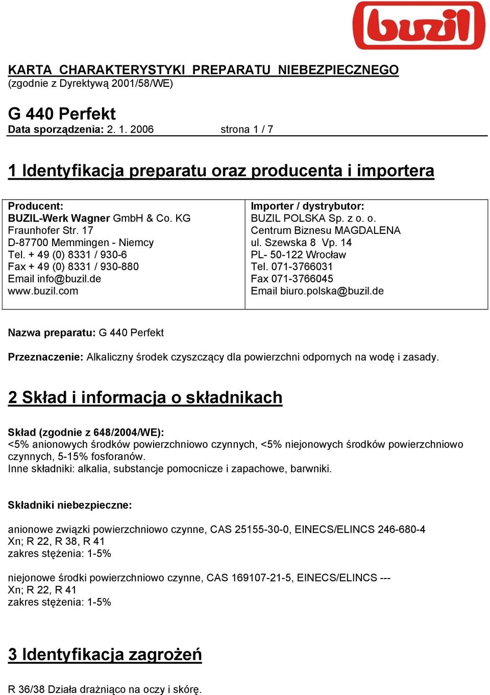 14 PL- 50-122 Wrocław Tel. 071-3766031 Fax 071-3766045 Email biuro.polska@buzil.de Nazwa preparatu: Przeznaczenie: Alkaliczny środek czyszczący dla powierzchni odpornych na wodę i zasady.