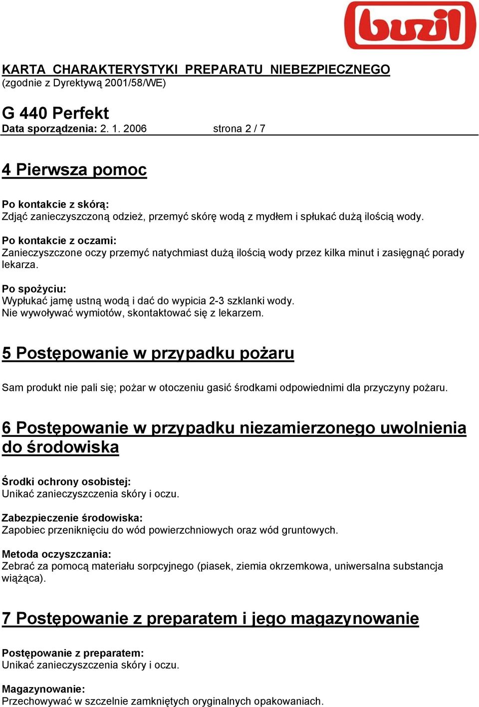 Po spożyciu: Wypłukać jamę ustną wodą i dać do wypicia 2-3 szklanki wody. Nie wywoływać wymiotów, skontaktować się z lekarzem.