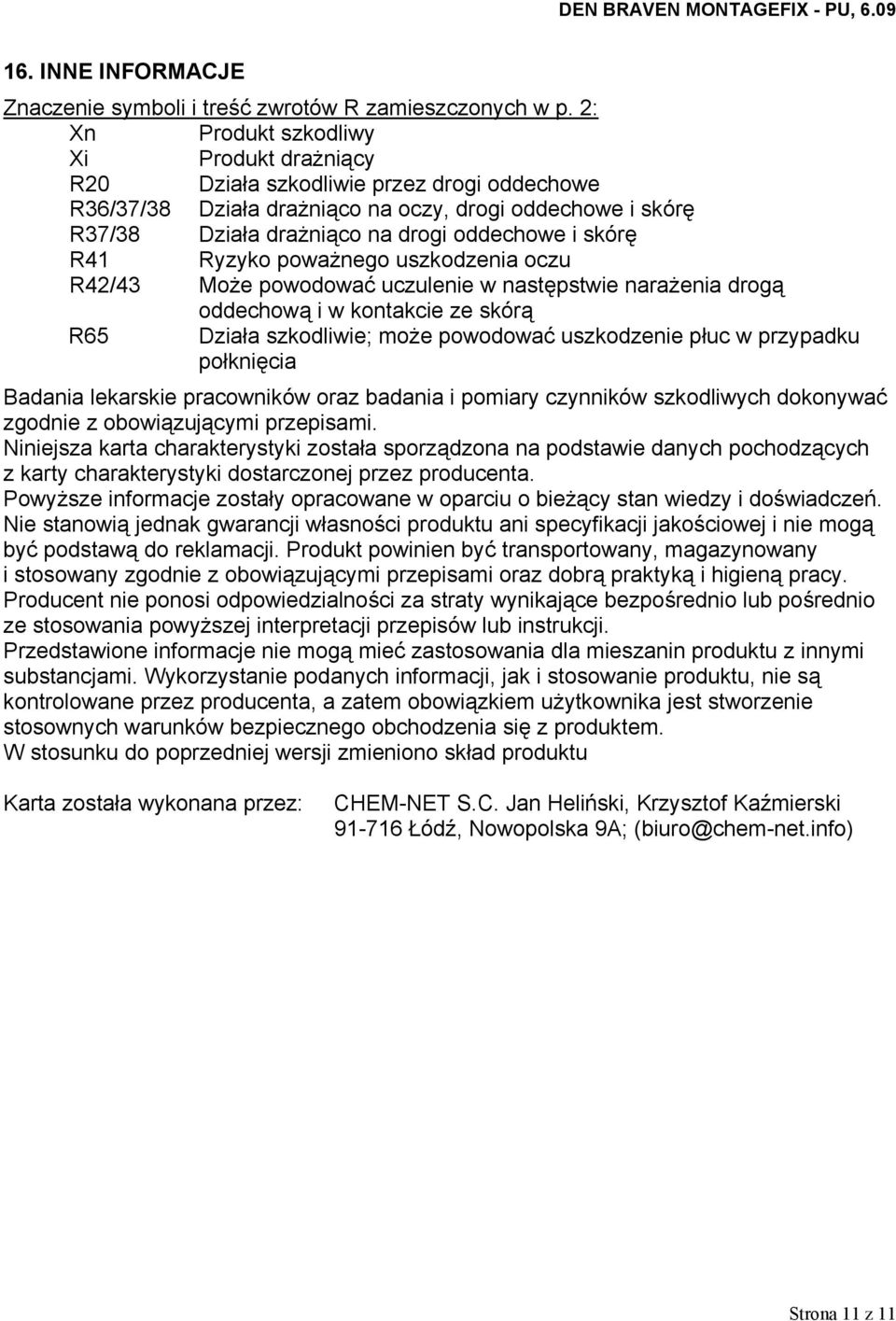 R41 Ryzyko poważnego uszkodzenia oczu R42/43 Może powodować uczulenie w następstwie narażenia drogą oddechową i w kontakcie ze skórą R65 Działa szkodliwie; może powodować uszkodzenie płuc w przypadku