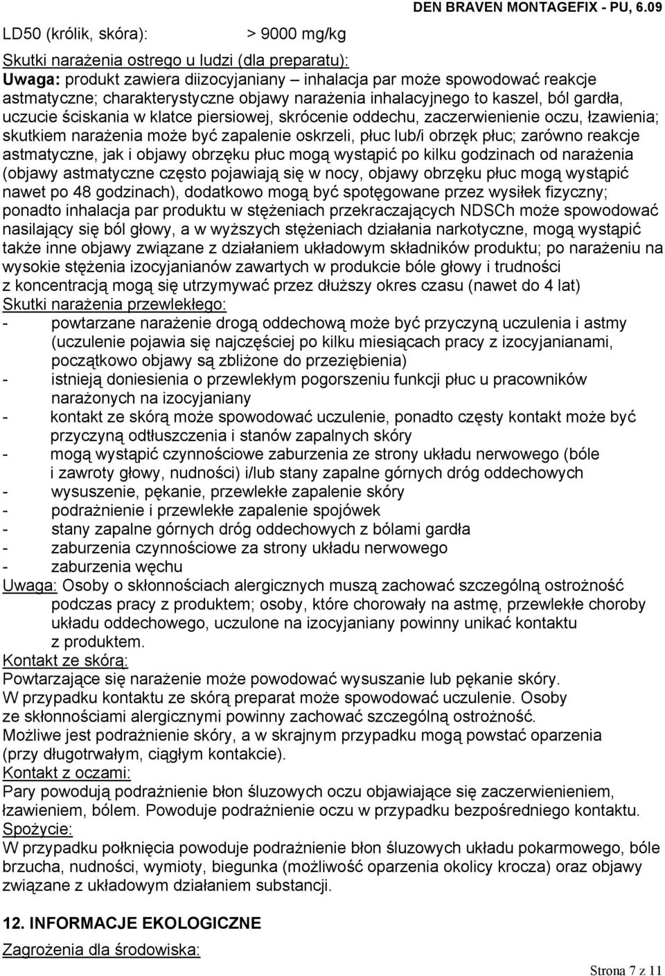 kaszel, ból gardła, uczucie ściskania w klatce piersiowej, skrócenie oddechu, zaczerwienienie oczu, łzawienia; skutkiem narażenia może być zapalenie oskrzeli, płuc lub/i obrzęk płuc; zarówno reakcje
