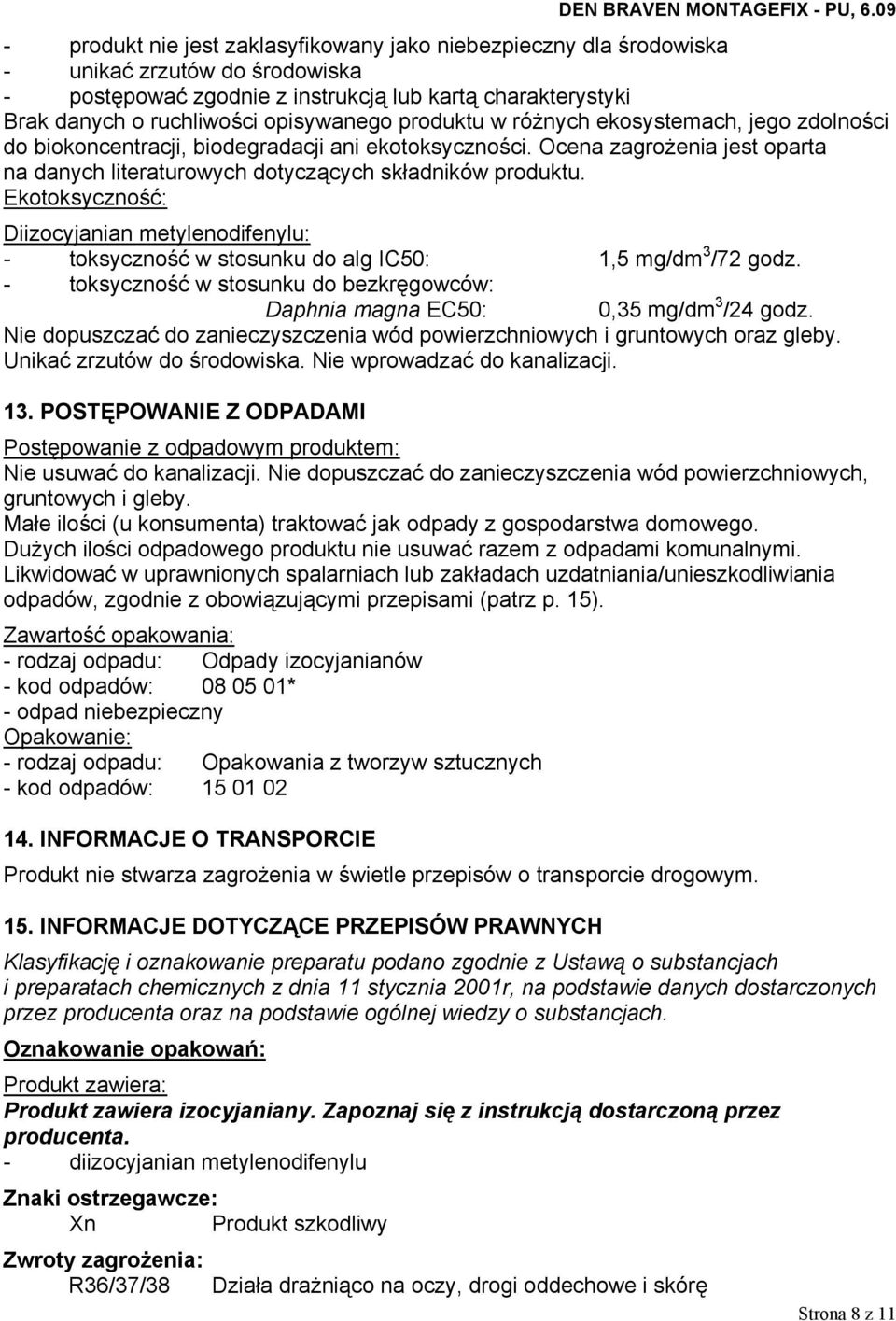 Ekotoksyczność: Diizocyjanian metylenodifenylu: - toksyczność w stosunku do alg IC50: 1,5 mg/dm 3 /72 godz. - toksyczność w stosunku do bezkręgowców: Daphnia magna EC50: 0,35 mg/dm 3 /24 godz.