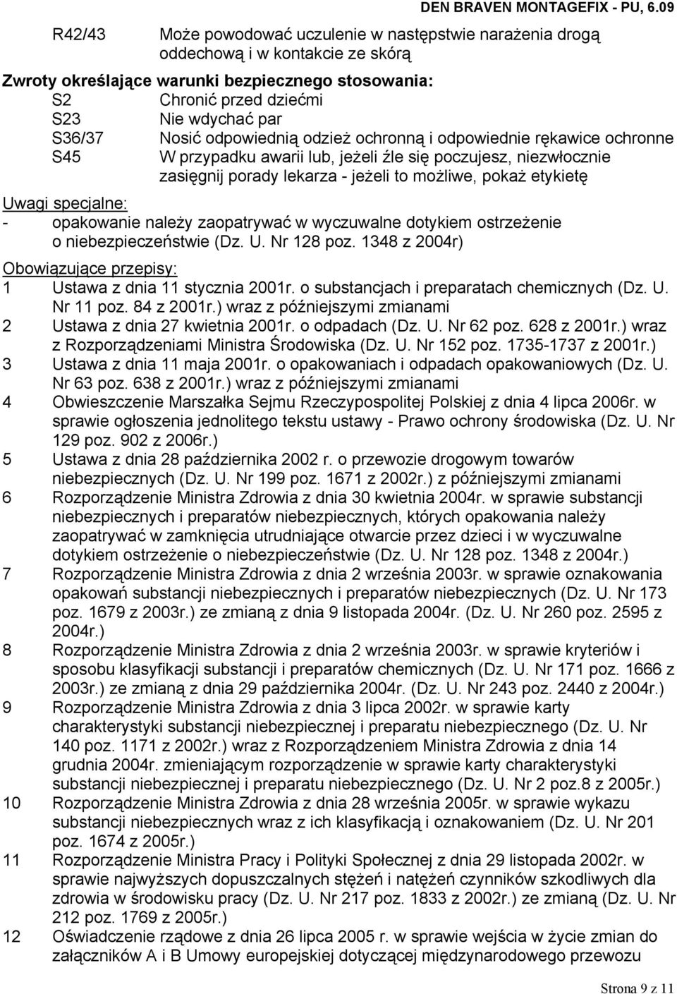 specjalne: - opakowanie należy zaopatrywać w wyczuwalne dotykiem ostrzeżenie o niebezpieczeństwie (Dz. U. Nr 128 poz. 1348 z 2004r) Obowiązujące przepisy: 1 Ustawa z dnia 11 stycznia 2001r.