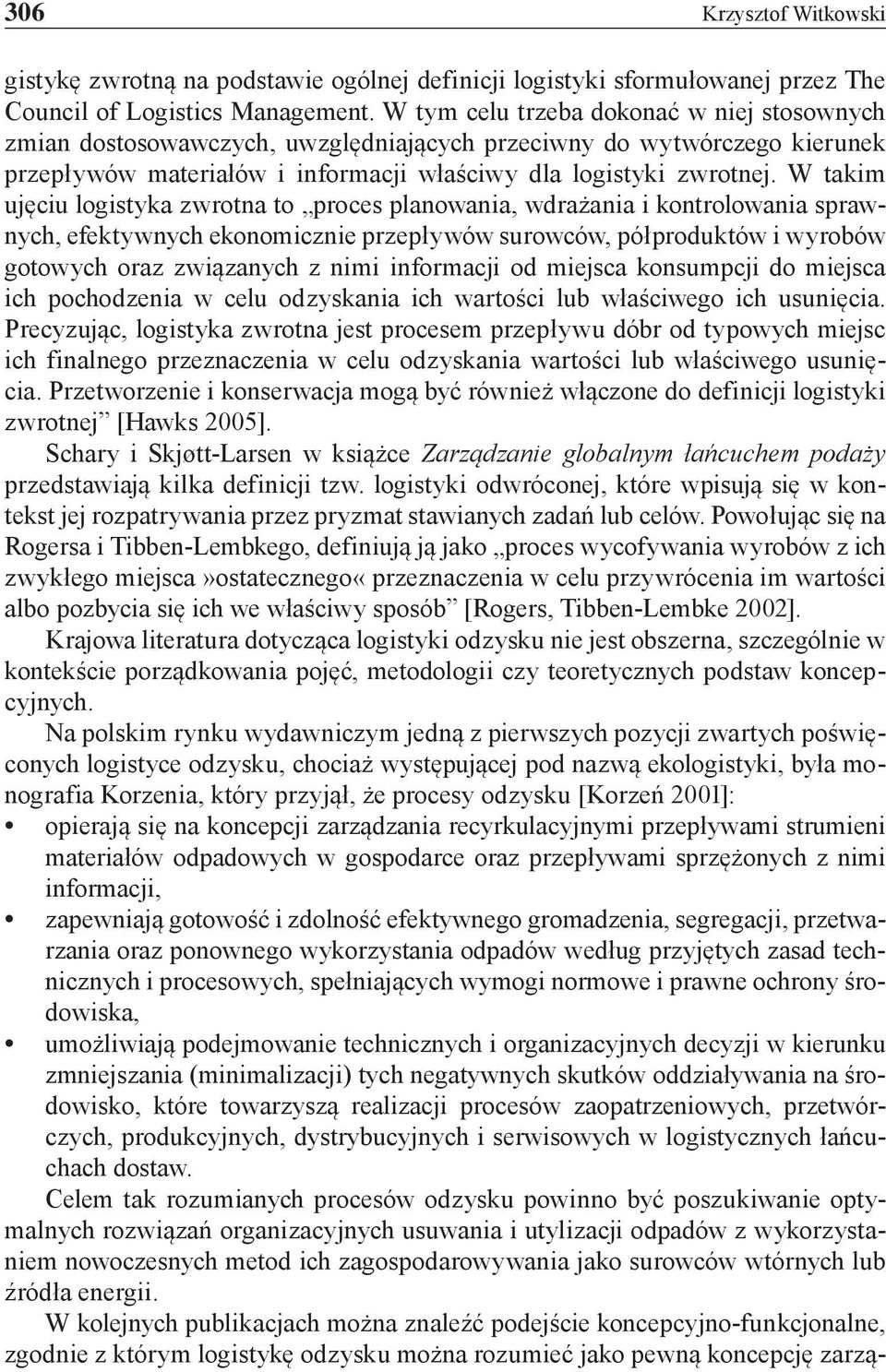 W takim ujęciu logistyka zwrotna to proces planowania, wdrażania i kontrolowania sprawnych, efektywnych ekonomicznie przepływów surowców, półproduktów i wyrobów gotowych oraz związanych z nimi