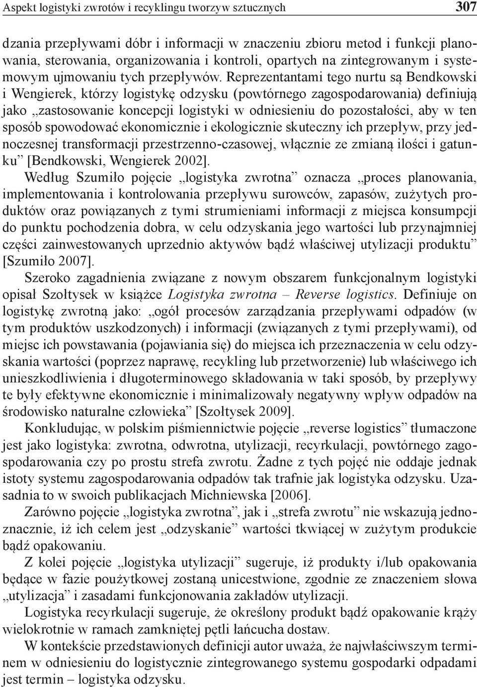 Reprezentantami tego nurtu są Bendkowski i Wengierek, którzy logistykę odzysku (powtórnego zagospodarowania) definiują jako zastosowanie koncepcji logistyki w odniesieniu do pozostałości, aby w ten