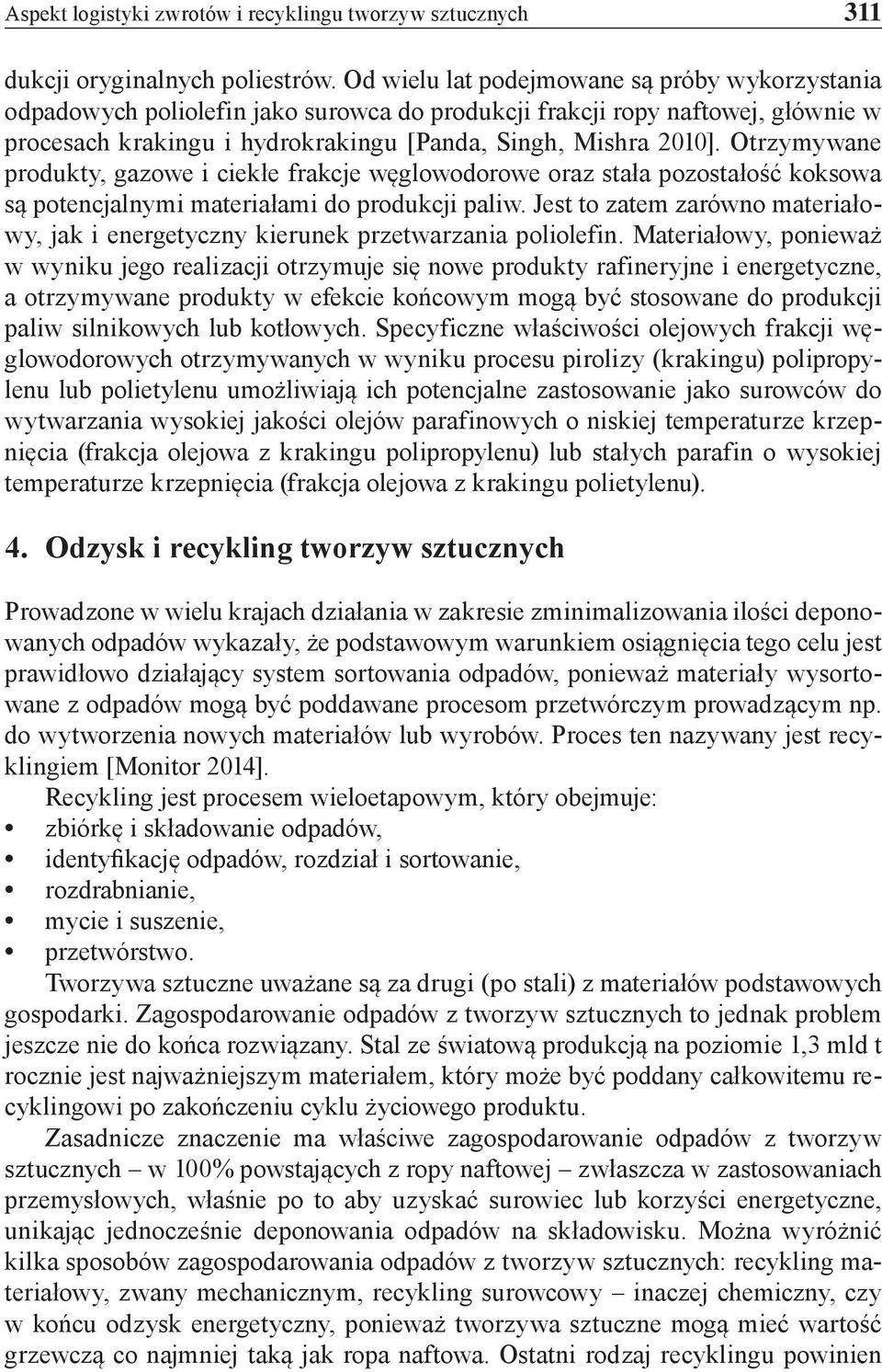 Otrzymywane produkty, gazowe i ciekłe frakcje węglowodorowe oraz stała pozostałość koksowa są potencjalnymi materiałami do produkcji paliw.