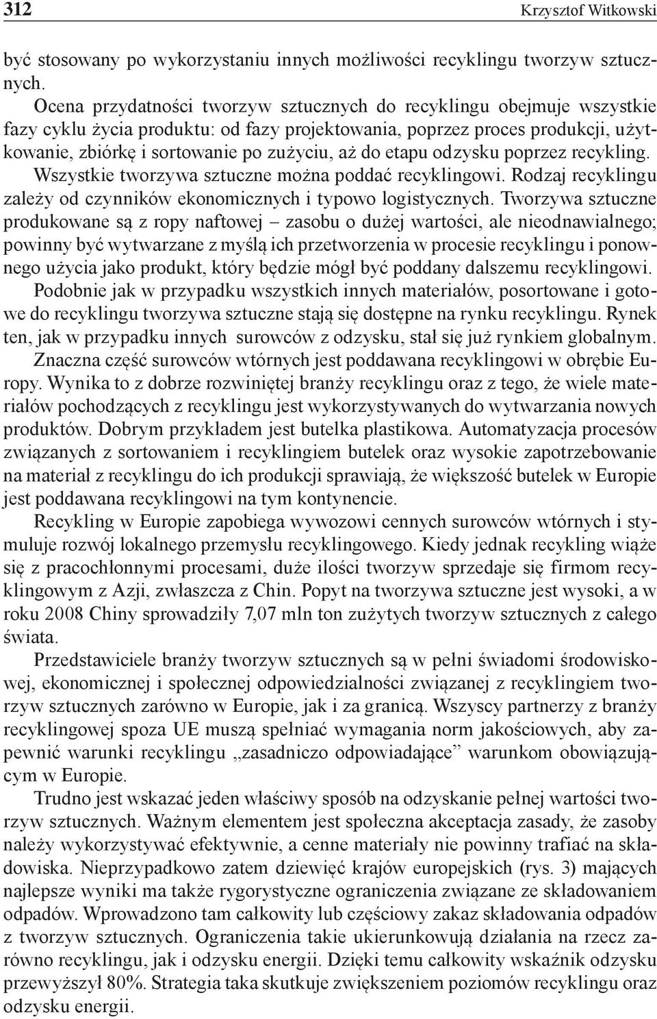 etapu odzysku poprzez recykling. Wszystkie tworzywa sztuczne można poddać recyklingowi. Rodzaj recyklingu zależy od czynników ekonomicznych i typowo logistycznych.