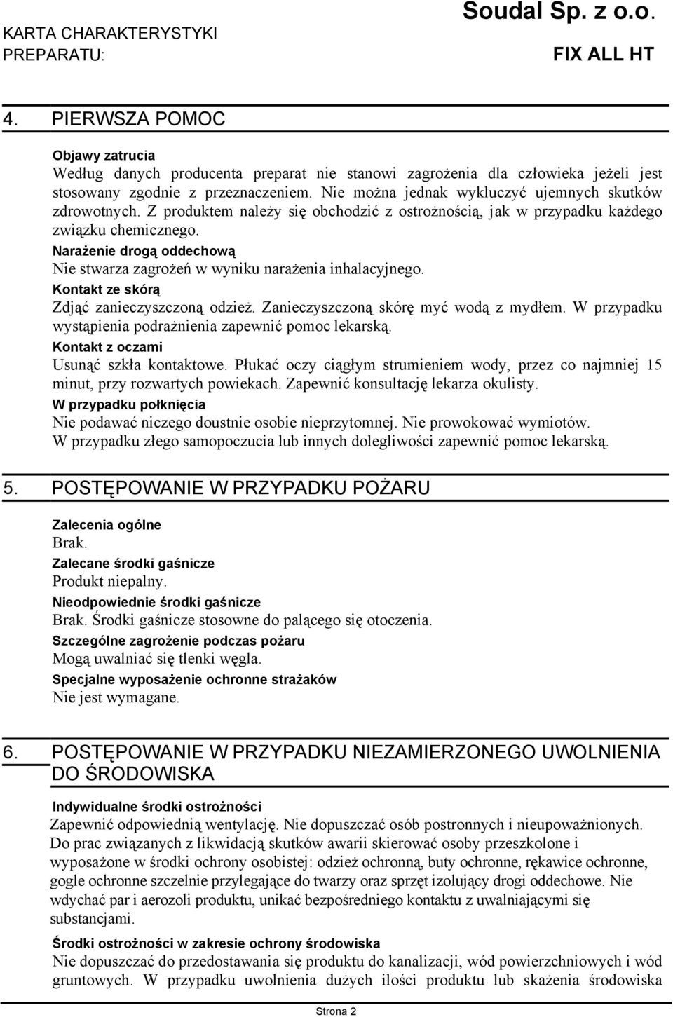 Narażenie drogą oddechową Nie stwarza zagrożeń w wyniku narażenia inhalacyjnego. Kontakt ze skórą Zdjąć zanieczyszczoną odzież. Zanieczyszczoną skórę myć wodą z mydłem.