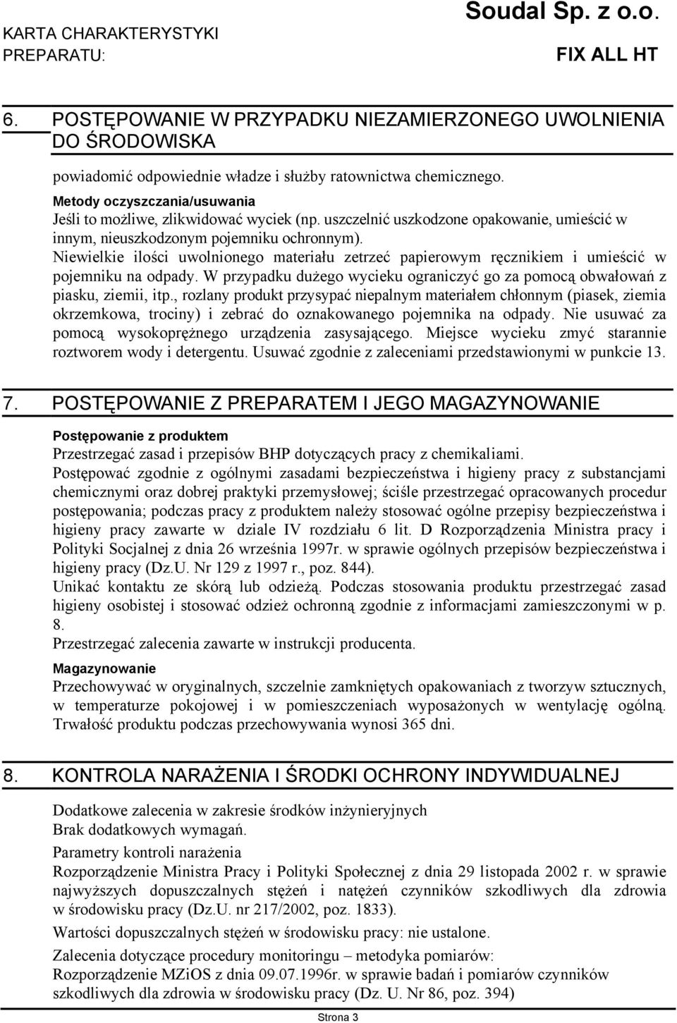 Niewielkie ilości uwolnionego materiału zetrzeć papierowym ręcznikiem i umieścić w pojemniku na odpady. W przypadku dużego wycieku ograniczyć go za pomocą obwałowań z piasku, ziemii, itp.