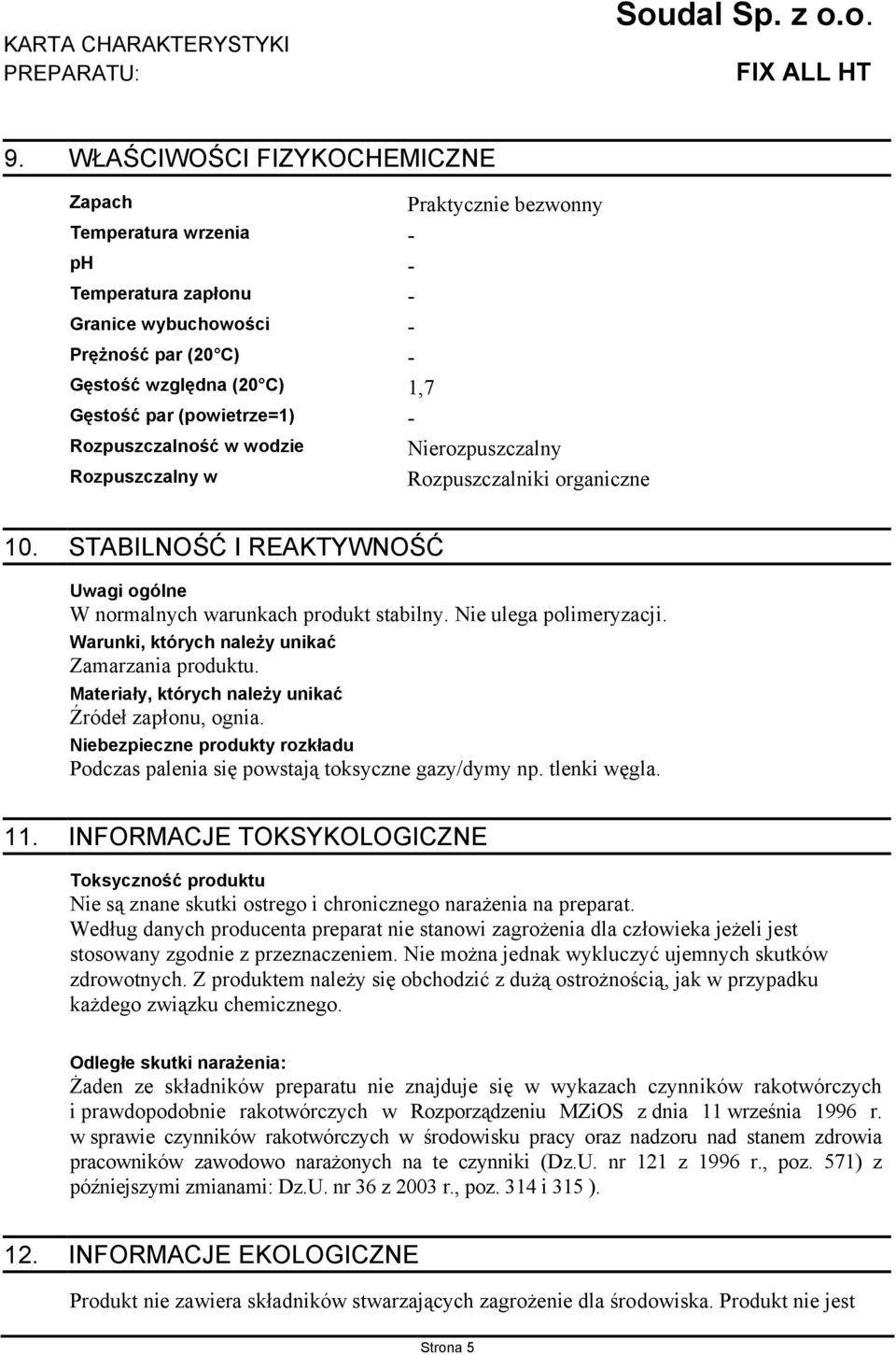 Nie ulega polimeryzacji. Warunki, których należy unikać Zamarzania produktu. Materiały, których należy unikać Źródeł zapłonu, ognia.