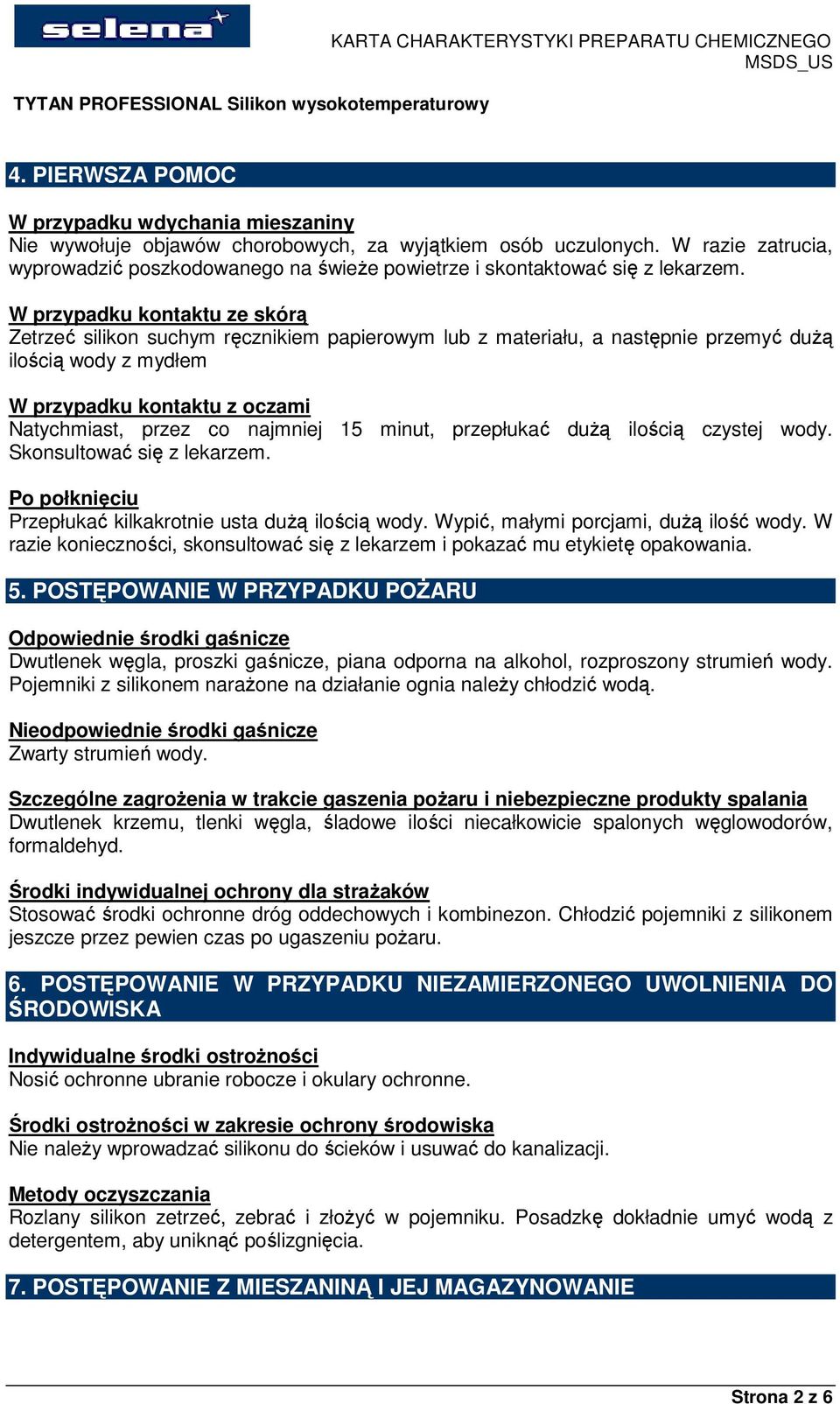 W przypadku kontaktu ze skórą Zetrzeć silikon suchym ręcznikiem papierowym lub z materiału, a następnie przemyć dużą ilością wody z mydłem W przypadku kontaktu z oczami Natychmiast, przez co najmniej