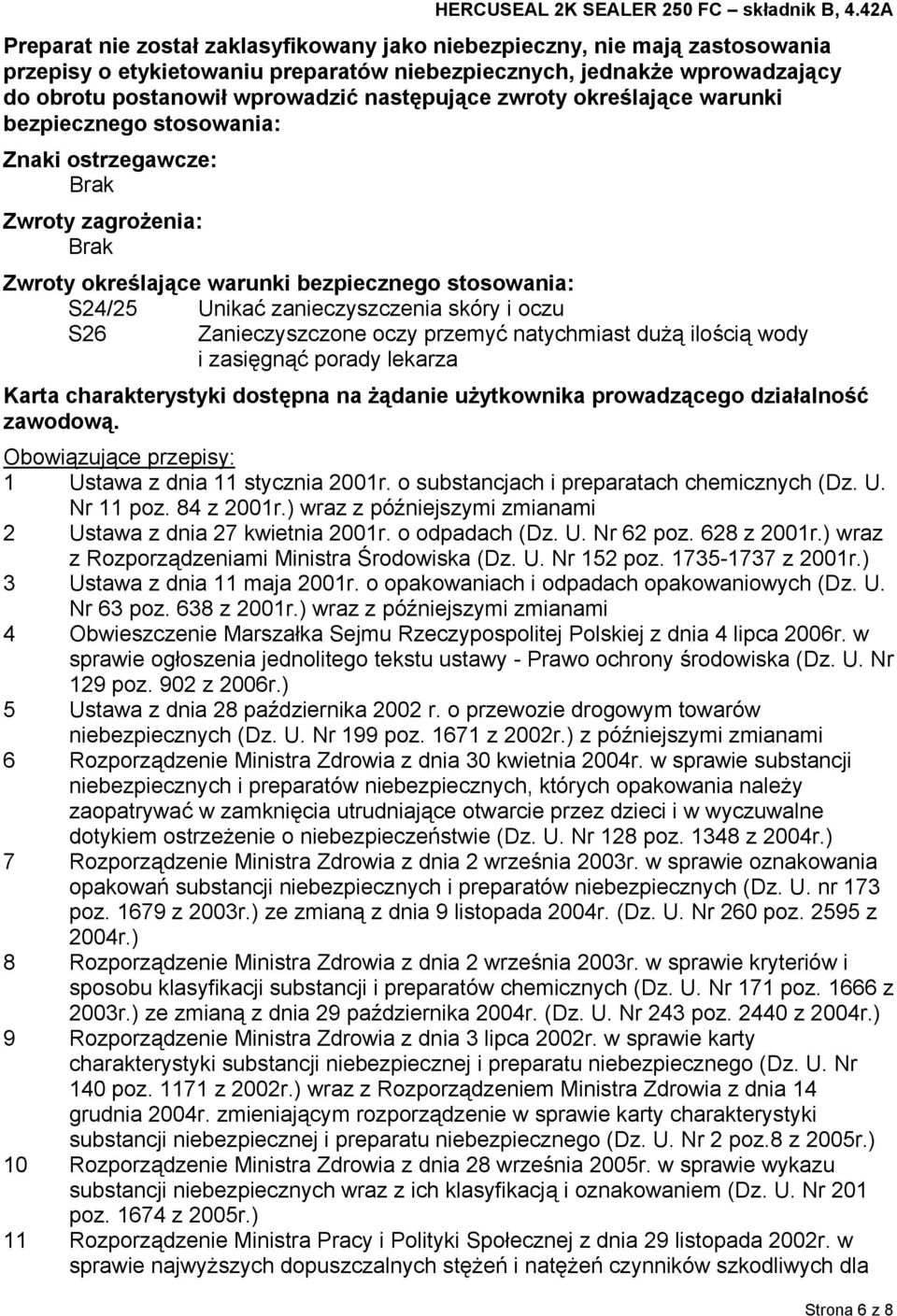 S26 Zanieczyszczone oczy przemyć natychmiast dużą ilością wody i zasięgnąć porady lekarza Karta charakterystyki dostępna na żądanie użytkownika prowadzącego działalność zawodową.