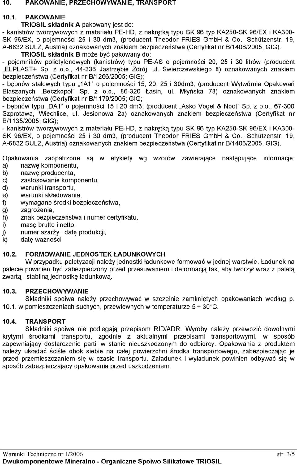 TRIOSIL składnik B może być pakowany do: - pojemników polietylenowych (kanistrów) typu PE-AS o pojemności 20, 25 i 30 litrów (producent ELPLAST+ Sp. z o.o., 44-336 Jastrzębie Zdrój, ul.