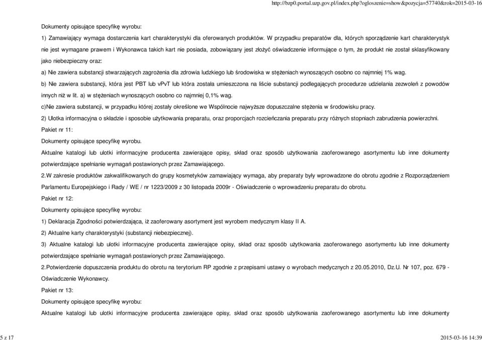 nie został sklasyfikowany jako niebezpieczny oraz: a) Nie zawiera substancji stwarzających zagrożenia dla zdrowia ludzkiego lub środowiska w stężeniach wynoszących osobno co najmniej 1% wag.