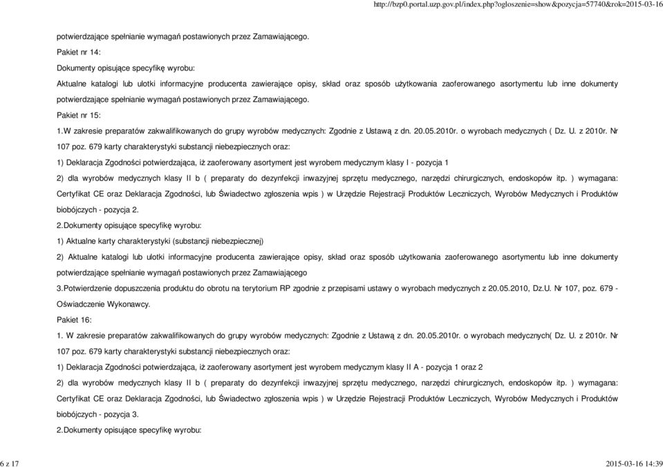 postawionych przez Zamawiającego. Pakiet nr 15: 1.W zakresie preparatów zakwalifikowanych do grupy wyrobów medycznych: Zgodnie z Ustawą z dn. 20.05.2010r. o wyrobach medycznych ( Dz. U. z 2010r.