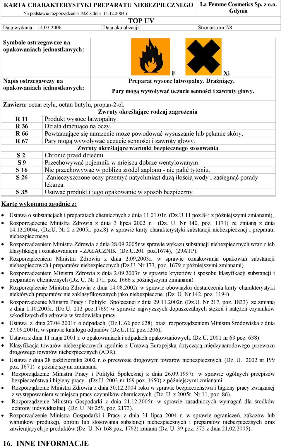 R 36 Działa drażniąco na oczy. R 66 Powtarzające się narażenie może powodować wysuszanie lub pękanie skóry. R 67 Pary mogą wywoływać uczucie senności i zawroty głowy.