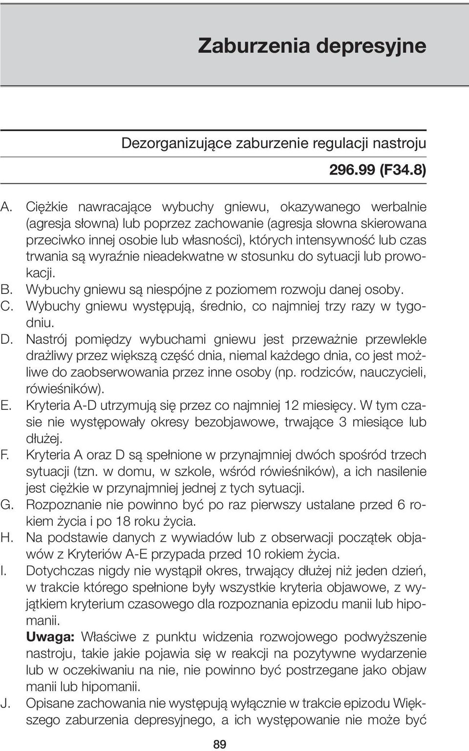 trwania są wyraźnie nieadekwatne w stosunku do sytuacji lub prowokacji. B. Wybuchy gniewu są niespójne z poziomem rozwoju danej osoby. C.