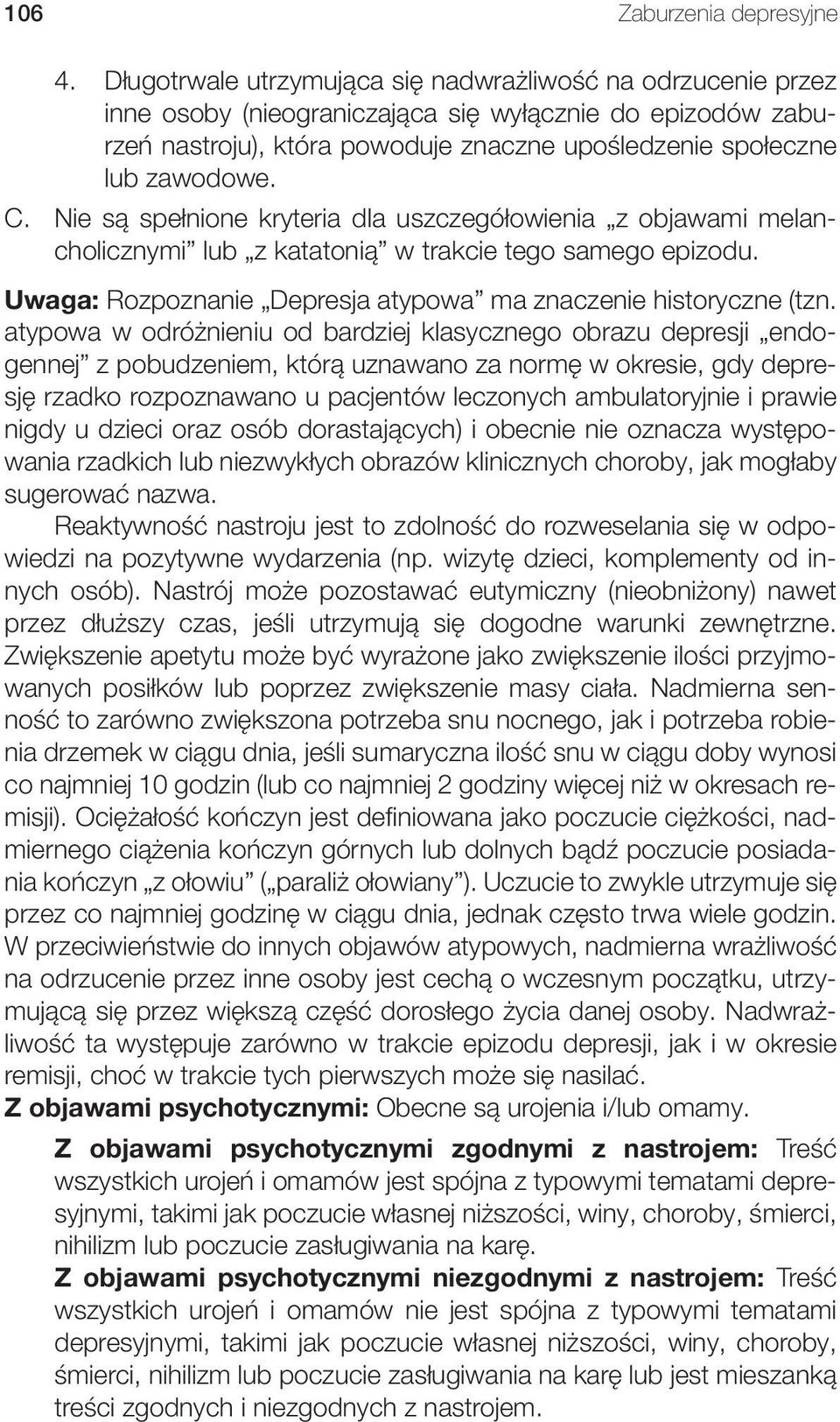 Nie są spełnione kryteria dla uszczegółowienia z objawami melancholicznymi lub z katatonią w trakcie tego samego epizodu. Uwaga: Rozpoznanie Depresja atypowa ma znaczenie historyczne (tzn.