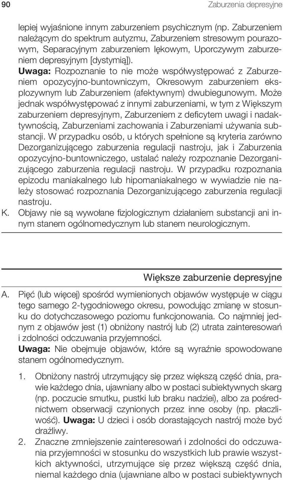 Uwaga: Rozpoznanie to nie może współwystępować z Zaburzeniem opozycyjno-buntowniczym, Okresowym zaburzeniem eksplozywnym lub Zaburzeniem (afektywnym) dwubiegunowym.