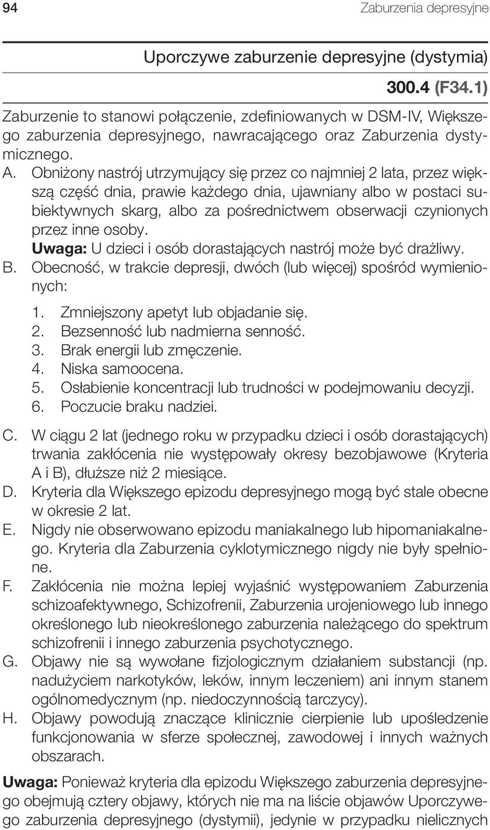 Obniżony nastrój utrzymujący się przez co najmniej 2 lata, przez większą część dnia, prawie każdego dnia, ujawniany albo w postaci subiektywnych skarg, albo za pośrednictwem obserwacji czynionych