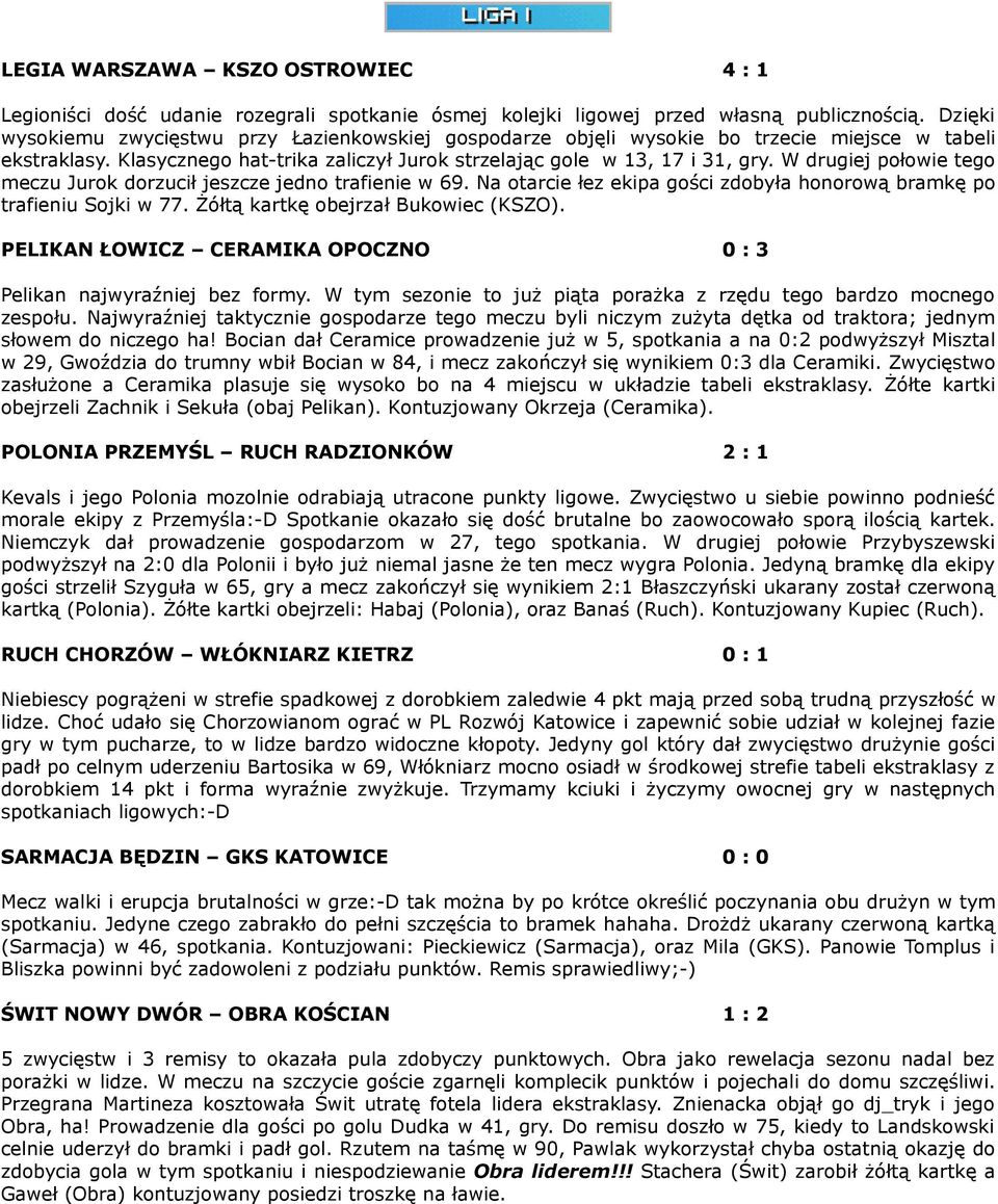 W drugiej połowie tego meczu Jurok dorzucił jeszcze jedno trafienie w 69. Na otarcie łez ekipa gości zdobyła honorową bramkę po trafieniu Sojki w 77. Żółtą kartkę obejrzał Bukowiec (KSZO).
