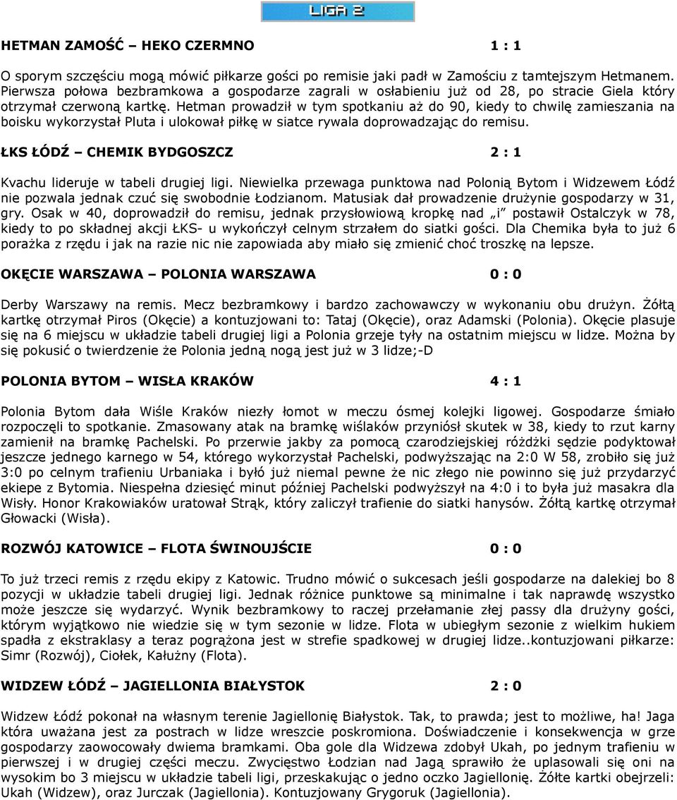 Hetman prowadził w tym spotkaniu aż do 90, kiedy to chwilę zamieszania na boisku wykorzystał Pluta i ulokował piłkę w siatce rywala doprowadzając do remisu.