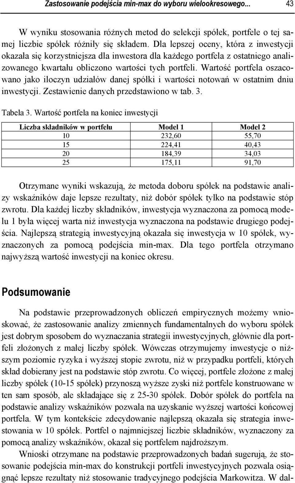 Wartość portfela oszacowano jako iloczyn udziałów danej spółki i wartości notowań w ostatnim dniu inwestycji. Zestawienie danych przedstawiono w tab. 3. Tabela 3.