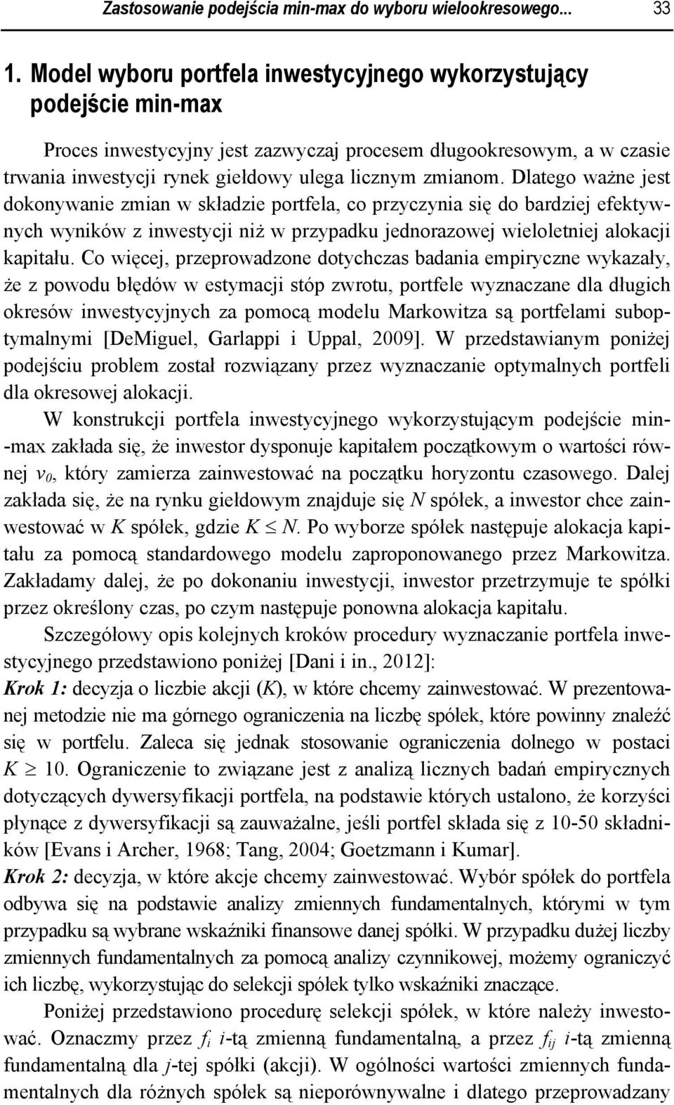 Dlatego ważne jest dokonywanie zmian w składzie portfela, co przyczynia się do bardziej efektywnych wyników z inwestycji niż w przypadku jednorazowej wieloletniej alokacji kapitału.