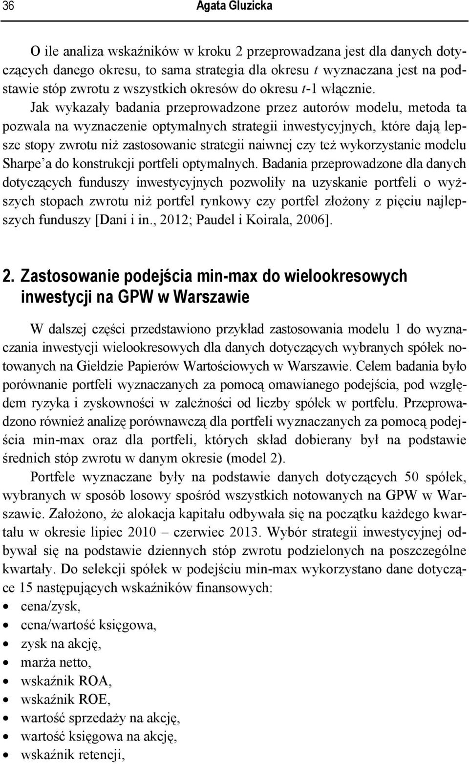 Jak wykazały badania przeprowadzone przez autorów modelu, metoda ta pozwala na wyznaczenie optymalnych strategii inwestycyjnych, które dają lepsze stopy zwrotu niż zastosowanie strategii naiwnej czy