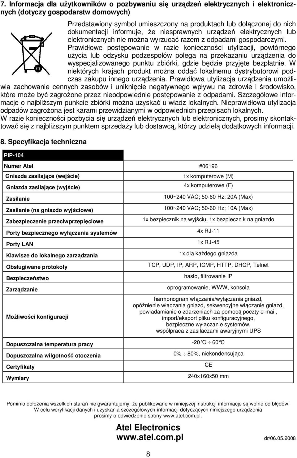 Prawidłowe postępowanie w razie konieczności utylizacji, powtórnego uŝycia lub odzysku podzespołów polega na przekazaniu urządzenia do wyspecjalizowanego punktu zbiórki, gdzie będzie przyjęte