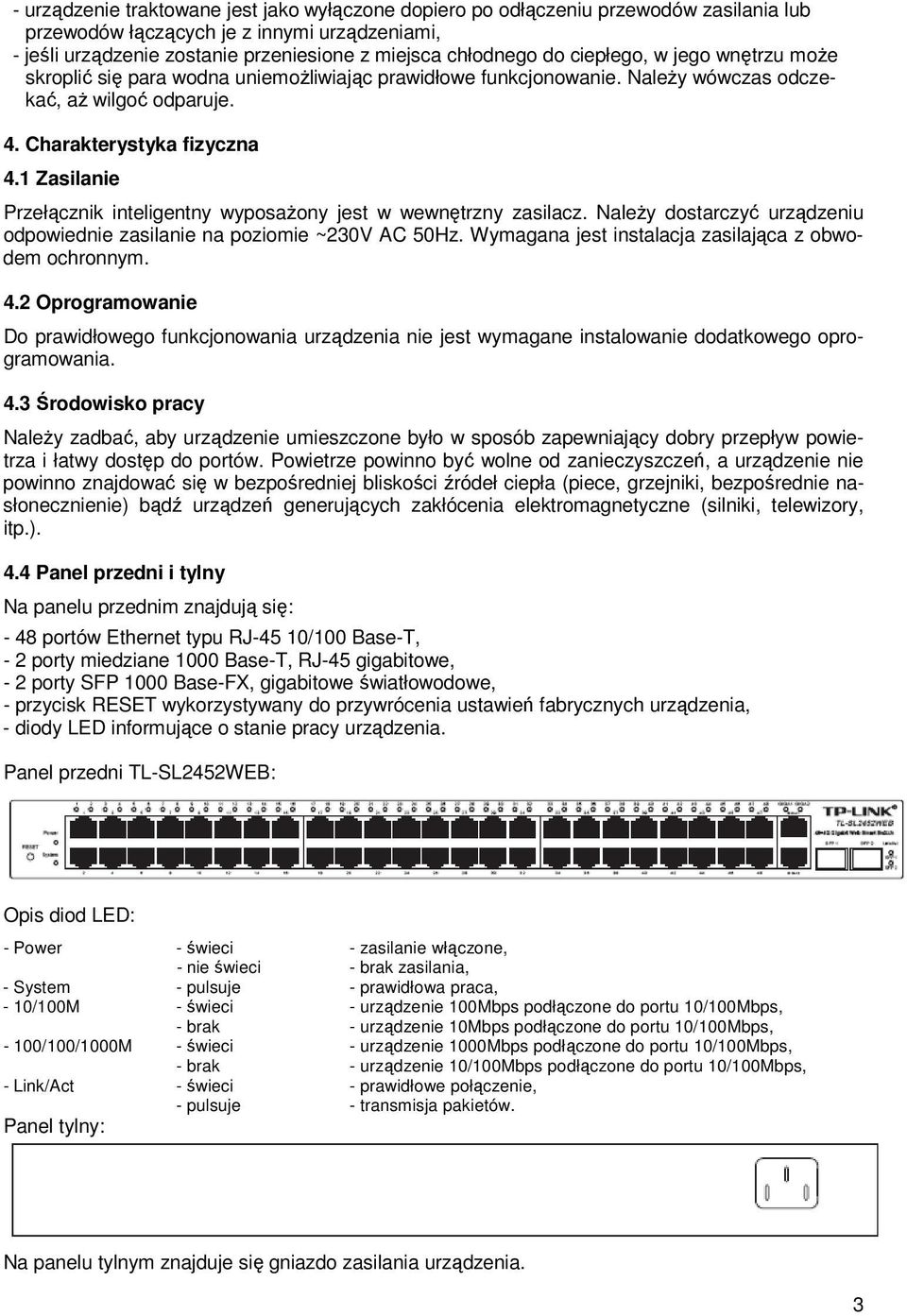 1 Zasilanie Przełącznik inteligentny wyposaŝony jest w wewnętrzny zasilacz. NaleŜy dostarczyć urządzeniu odpowiednie zasilanie na poziomie ~230V AC 50Hz.