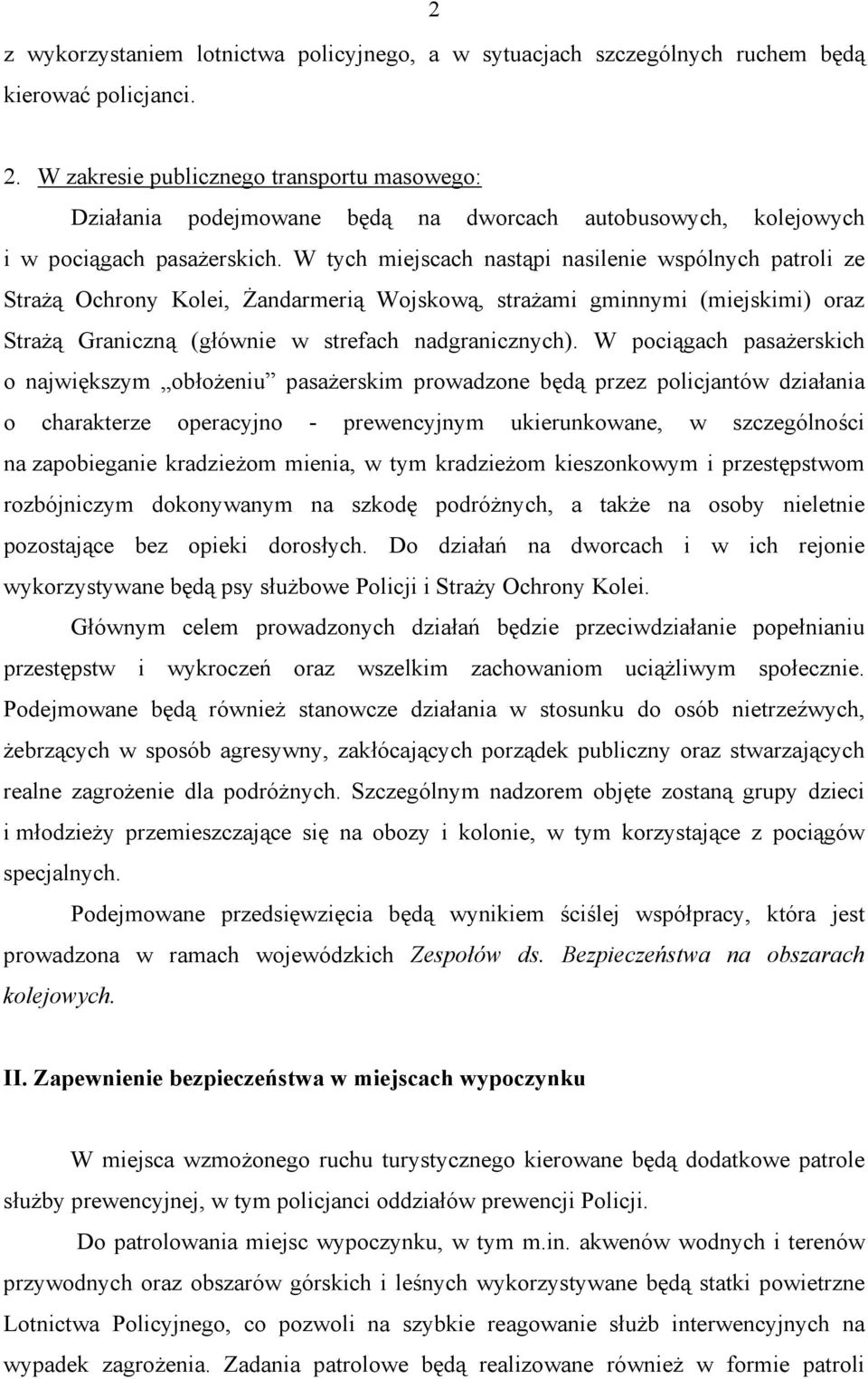 W tych miejscach nastąpi nasilenie wspólnych patroli ze Strażą Ochrony Kolei, Żandarmerią Wojskową, strażami gminnymi (miejskimi) oraz Strażą Graniczną (głównie w strefach nadgranicznych).