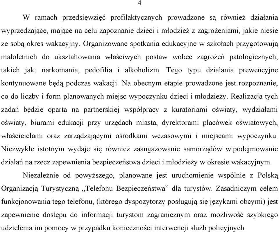 Tego typu działania prewencyjne kontynuowane będą podczas wakacji. Na obecnym etapie prowadzone jest rozpoznanie, co do liczby i form planowanych miejsc wypoczynku dzieci i młodzieży.