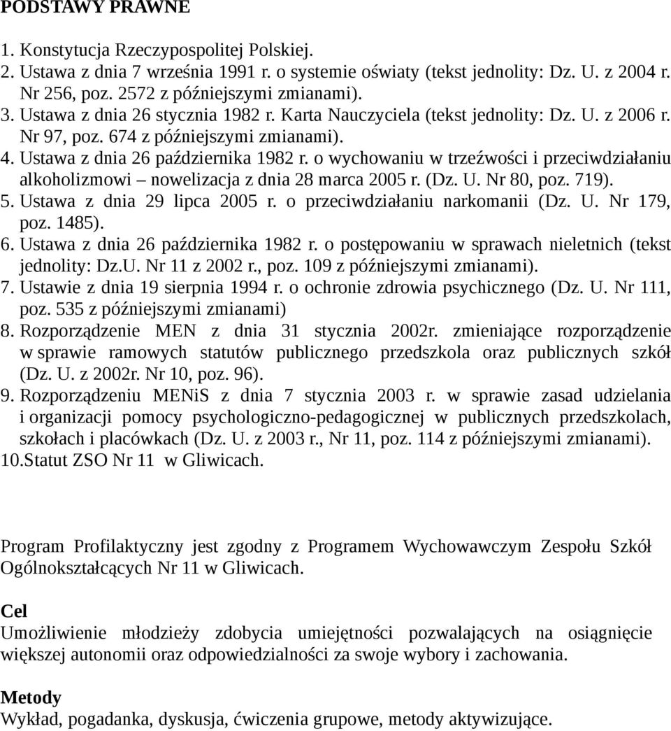 o wychowaniu w trzeźwości i przeciwdziałaniu alkoholizmowi nowelizacja z dnia 28 marca 2005 r. (Dz. U. Nr 80, poz. 719). 5. Ustawa z dnia 29 lipca 2005 r. o przeciwdziałaniu narkomanii (Dz. U. Nr 179, poz.