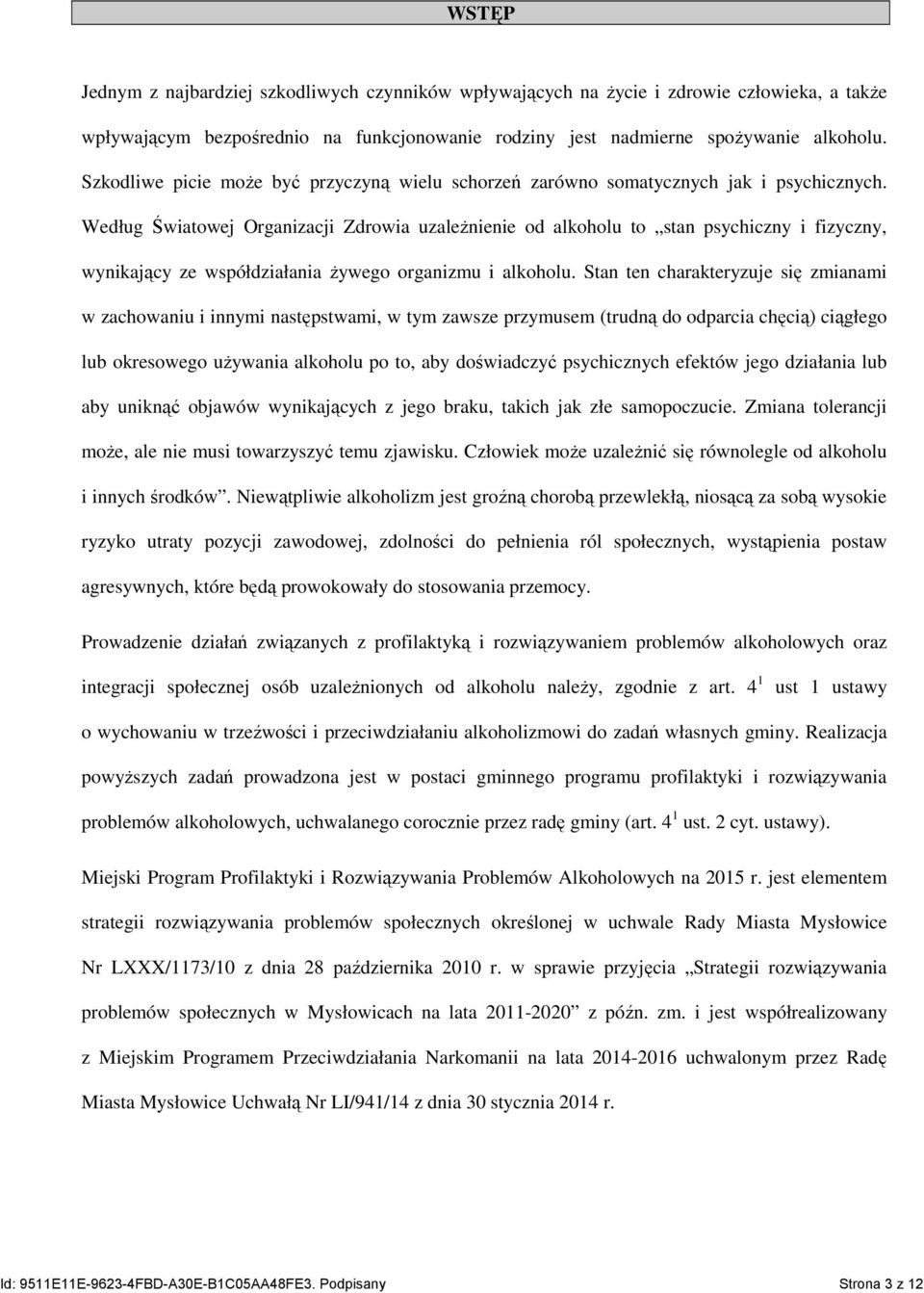 Według Światowej Organizacji Zdrowia uzaleŝnienie od alkoholu to stan psychiczny i fizyczny, wynikający ze współdziałania Ŝywego organizmu i alkoholu.