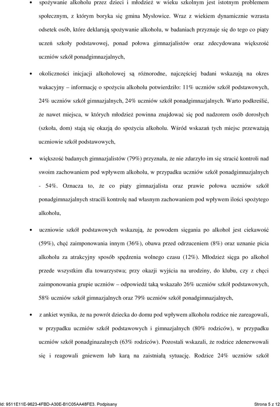 większość uczniów szkół ponadgimnazjalnych, okoliczności inicjacji alkoholowej są róŝnorodne, najczęściej badani wskazują na okres wakacyjny informację o spoŝyciu alkoholu potwierdziło: 11% uczniów