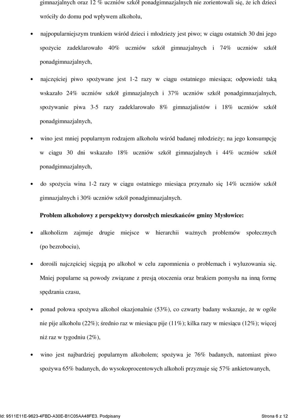 odpowiedź taką wskazało 24% uczniów szkół gimnazjalnych i 37% uczniów szkół ponadgimnazjalnych, spoŝywanie piwa 3-5 razy zadeklarowało 8% gimnazjalistów i 18% uczniów szkół ponadgimnazjalnych, wino