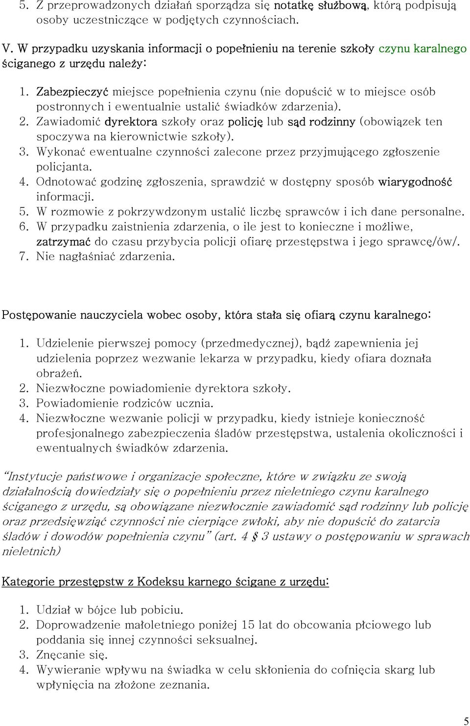 Zabezpieczyć miejsce popełnienia czynu (nie dopuścić w to miejsce osób postronnych i ewentualnie ustalić świadków zdarzenia). 2.
