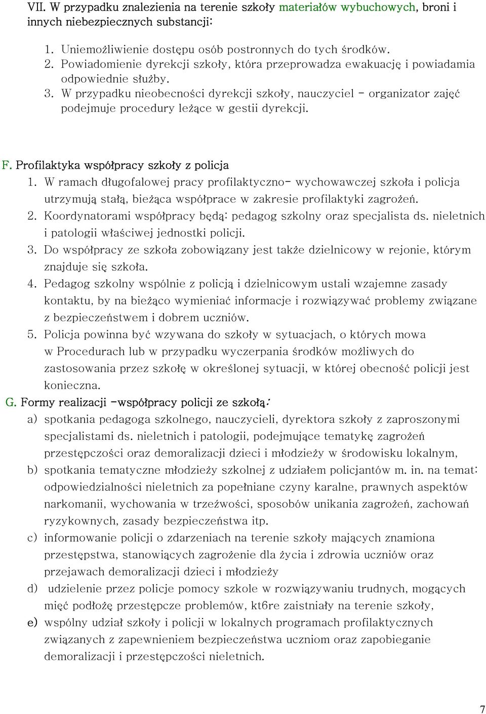 W przypadku nieobecności dyrekcji szkoły, nauczyciel - organizator zajęć podejmuje procedury leżące w gestii dyrekcji. F. Profilaktyka współpracy szkoły z policja 1.