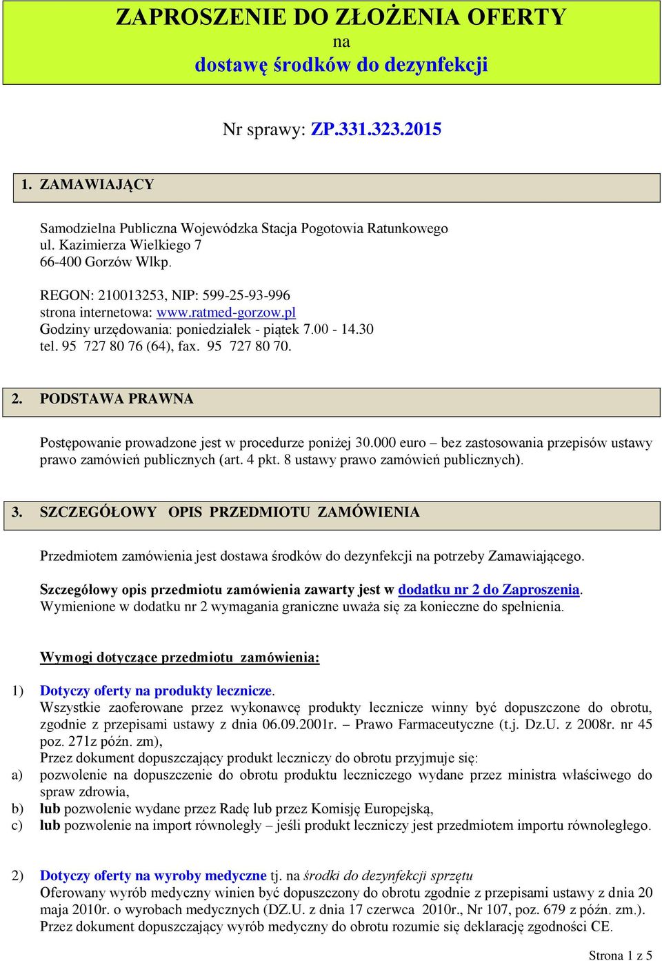 95 727 80 76 (64), fax. 95 727 80 70. 2. PODSTAWA PRAWNA Postępowanie prowadzone jest w procedurze poniżej 30.000 euro bez zastosowania przepisów ustawy prawo zamówień publicznych (art. 4 pkt.