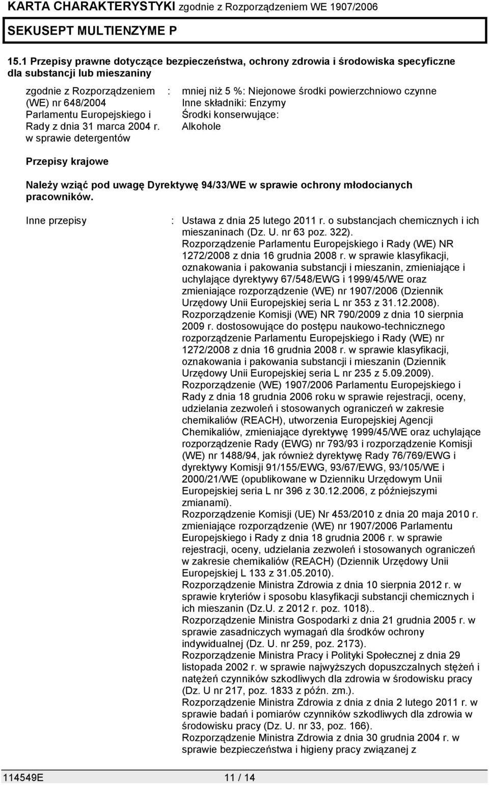 w sprawie detergentów Przepisy krajowe : mniej niż 5 %: Niejonowe środki powierzchniowo czynne Inne składniki: Enzymy Środki konserwujące: Alkohole Należy wziąć pod uwagę Dyrektywę 94/33/WE w sprawie