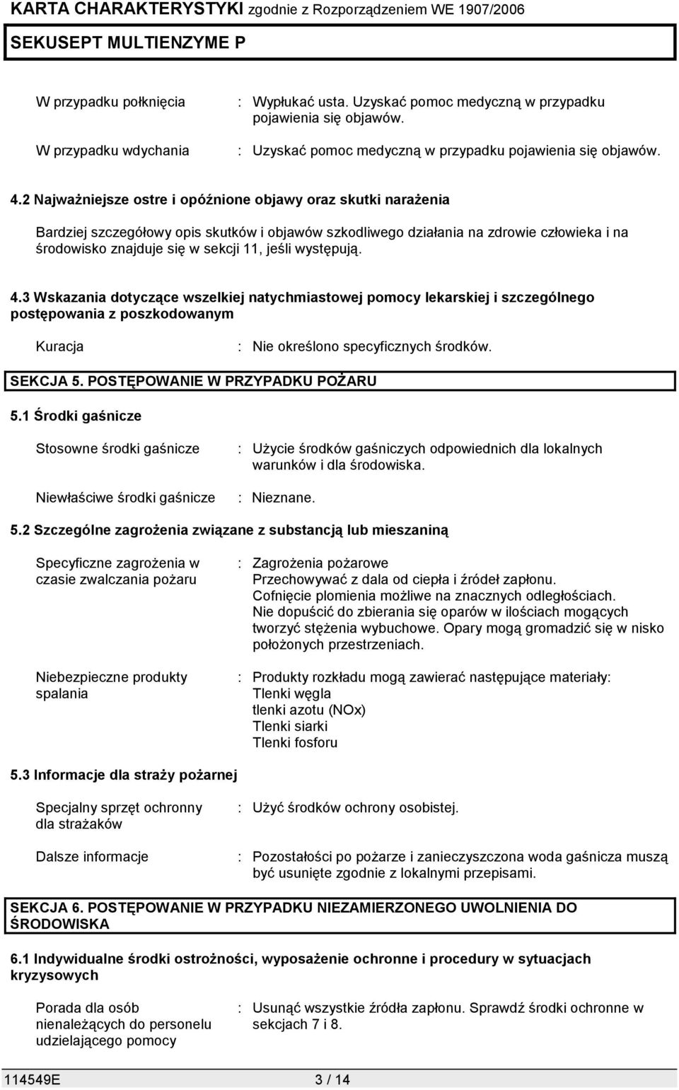 występują. 4.3 Wskazania dotyczące wszelkiej natychmiastowej pomocy lekarskiej i szczególnego postępowania z poszkodowanym Kuracja : Nie określono specyficznych środków. SEKCJA 5.