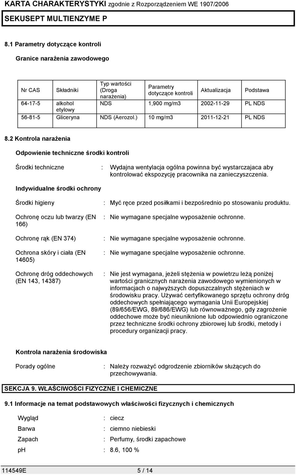 2 Kontrola narażenia Odpowienie techniczne środki kontroli Środki techniczne : Wydajna wentylacja ogólna powinna być wystarczajaca aby kontrolować ekspozycję pracownika na zanieczyszczenia.