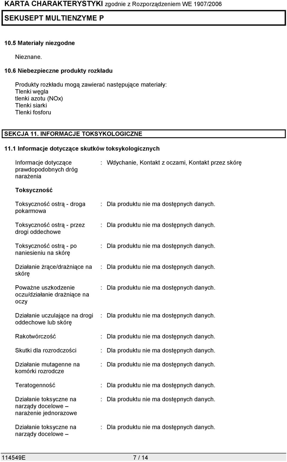 1 Informacje dotyczące skutków toksykologicznych Informacje dotyczące prawdopodobnych dróg narażenia : Wdychanie, Kontakt z oczami, Kontakt przez skórę Toksyczność Toksyczność ostrą - droga pokarmowa