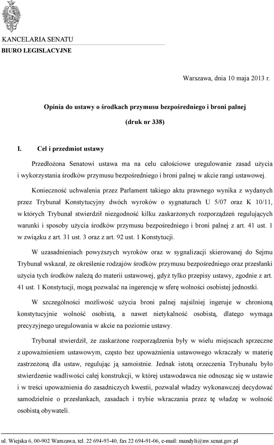 Konieczność uchwalenia przez Parlament takiego aktu prawnego wynika z wydanych przez Trybunał Konstytucyjny dwóch wyroków o sygnaturach U 5/07 oraz K 10/11, w których Trybunał stwierdził niezgodność