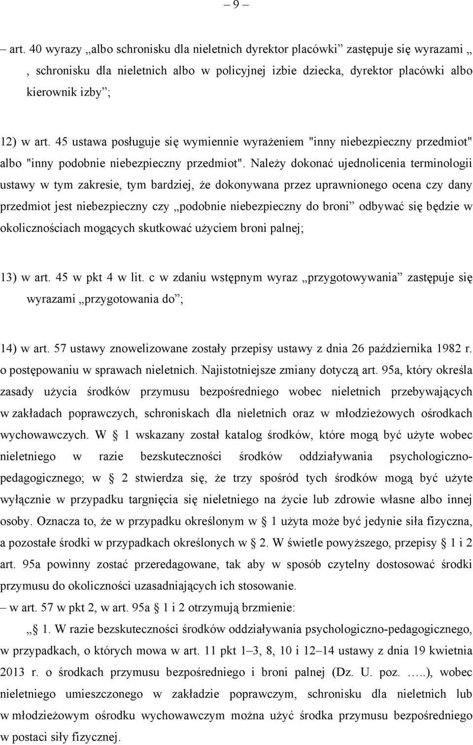 Należy dokonać ujednolicenia terminologii ustawy w tym zakresie, tym bardziej, że dokonywana przez uprawnionego ocena czy dany przedmiot jest niebezpieczny czy podobnie niebezpieczny do broni odbywać