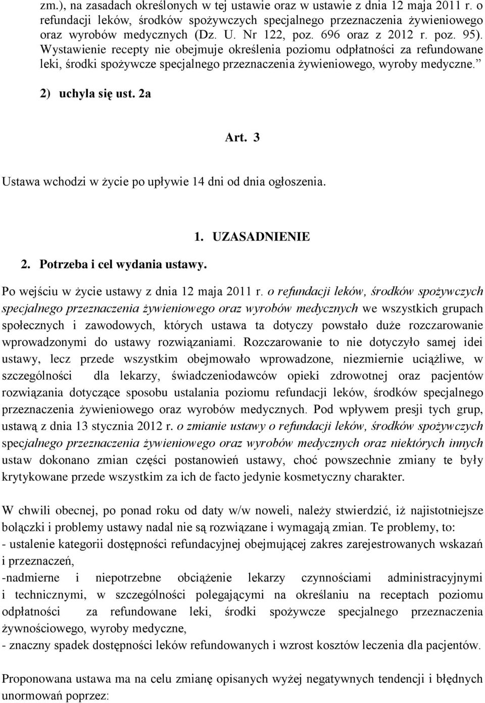 2) uchyla się ust. 2a Art. 3 Ustawa wchodzi w życie po upływie 14 dni od dnia ogłoszenia. 2. Potrzeba i cel wydania ustawy. 1. UZASADNIENIE Po wejściu w życie ustawy z dnia 12 maja 2011 r.